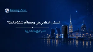 السكن الطلابي في روسيا أم شقة خاصة؟